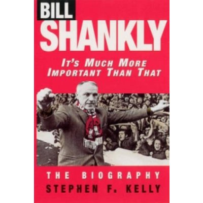 Bill Shankly Stephen F. Kelly It's Much More Imp – Hledejceny.cz