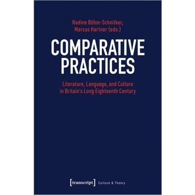 Comparative Practices - Literature, Language, and Culture in Britains Long Eighteenth Century – Zboží Mobilmania