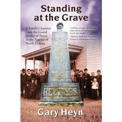 Standing at the Grave: A Family's journey from the Grand Duchy of Posen to the Prairies of North Dakota Heyn GaryPaperback