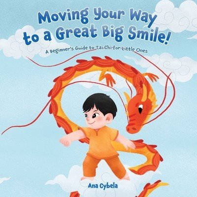 Moving Your Way to a Great Big Smile!: A Beginner's Guide to Tai Chi for Little Ones Cybela AnaPaperback – Zbozi.Blesk.cz