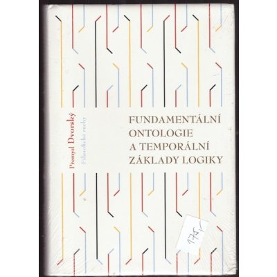 Fundamentální ontologie a temporální základy logiky - Přemysl Dvorský – Hledejceny.cz