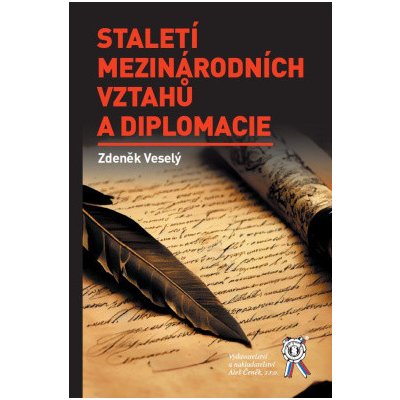 Staletí mezinárodních vztahů a diplomacie - Zdeněk Veselý – Hledejceny.cz