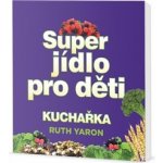 Super jídlo pro děti - Yaron Ruth – Hledejceny.cz