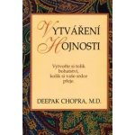 Vytváření hojnosti -- Vytvořte si tolik bohatství, kolik si vaše srdce přeje. - Deepak Chopra – Hledejceny.cz