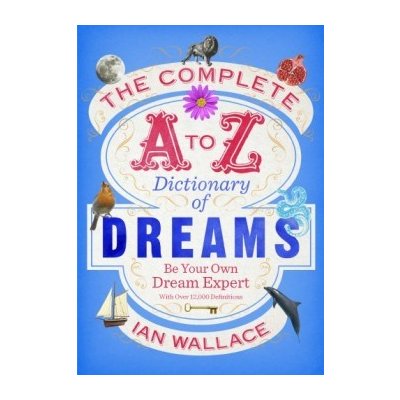 The Complete A to Z Dictionary of Dreams: Be... - Ian Wallace