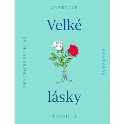 Velké lásky - Nezapomenutelné, zakázané, tragické – Hledejceny.cz