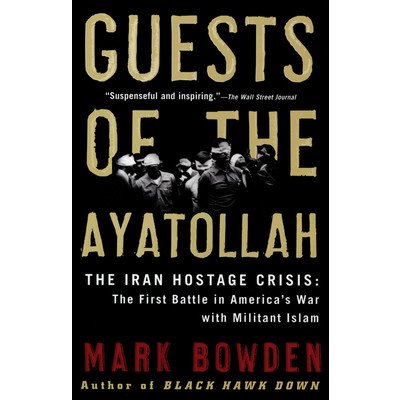 Guests of the Ayatollah: The Iran Hostage Crisis: The First Battle in America's War with Militant Islam Bowden MarkPaperback