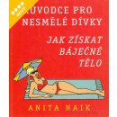 Průvodce pro nesmělé dívky - Jak získat báječné tělo - Naik Anita