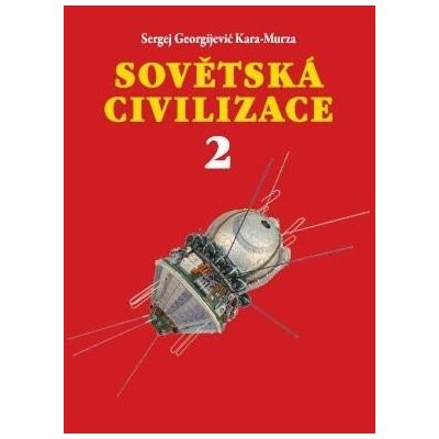 Sovětská civilizace 2 - Sergej Georgijevič Kara-Murza – Hledejceny.cz