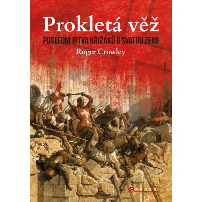 Prokletá věž: Poslední bitva křižáků o Svatou zemi - Roger Crowley – Zboží Mobilmania