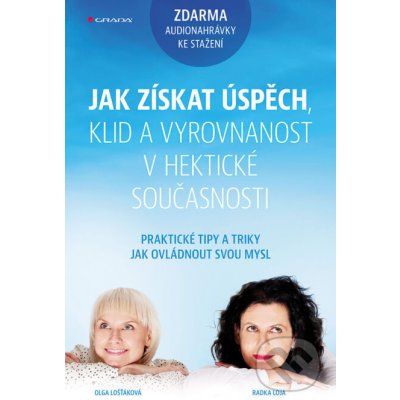 Jak získat úspěch, klid a vyrovnanost v hektické současnosti - Radka Loja, Olga Lošťáková – Zboží Mobilmania