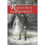 Romantičtí Habsburkové - Skutečné milostné příběhy, neplánované aféry a skandální dobrodružství – Zboží Mobilmania