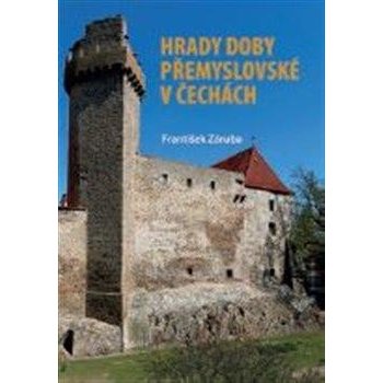 Hrady doby přemyslovské v Čechách - František Záruba