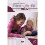 Učíme naše dítě mluvit - Jana Kycltová Bezděková – Hledejceny.cz