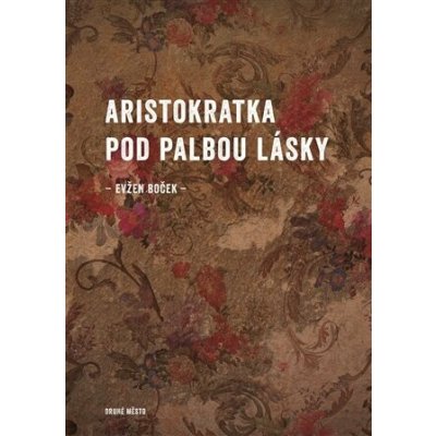 Aristokratka pod palbou lásky - Evžen Boček – Hledejceny.cz