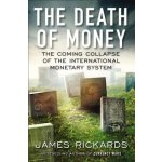 The Death of Money: The Coming Collapse of the International Monetary System Rickards JamesPevná vazba – Hledejceny.cz