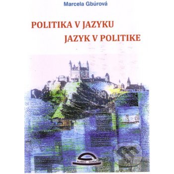 Politika v jazyku, jazyk v politike - Marcela Gbúrová, František Pohorelec