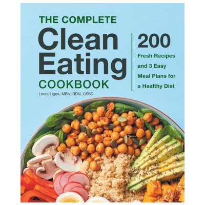 The Complete Clean Eating Cookbook: 200 Fresh Recipes and 3 Easy Meal Plans for a Healthy Diet Ligos LauraPevná vazba