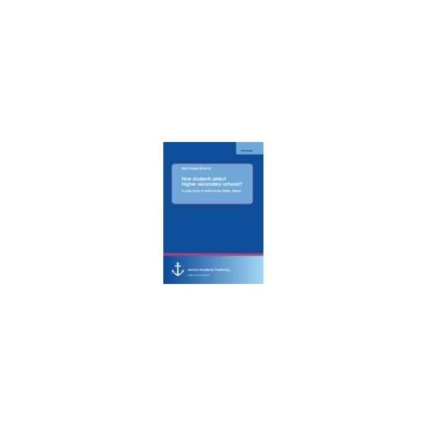 E-book elektronická kniha How students select higher secondary schools? A case study in Kathmandu Valley, Nepal - Sharma Ram Prasad