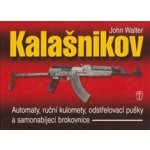 Kalašnikov - Automaty, ruční kulomety, odstřelovací pušky a samonabíjecí brokovnice - 2. vydání - John Walter – Hledejceny.cz