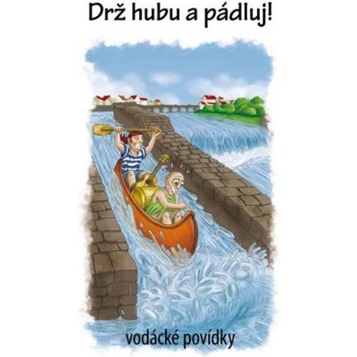 Drž hubu a pádluj vodácké povídky – Hledejceny.cz