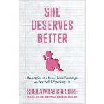 She Deserves Better: Raising Girls to Resist Toxic Teachings on Sex, Self, and Speaking Up Gregoire Sheila WrayPaperback – Hledejceny.cz