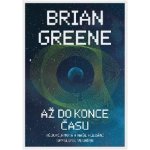 Až do konce času: Vědomí, hmota a naše hledání smyslu ve vesmíru - Brian Greene – Hledejceny.cz