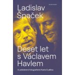 Deset let s Václavem Havlem - Ladislav Špaček, Vázaná – Hledejceny.cz