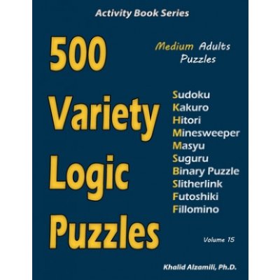 500 Variety Logic Puzzles: 500 Medium Adults Puzzles Sudoku, Kakuro, Hitori, Minesweeper, Masyu, Suguru, Binary Puzzle, Slitherlink, Futoshiki