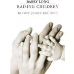 Raising Children in Love, Justice and Tru - B. Long – Sleviste.cz
