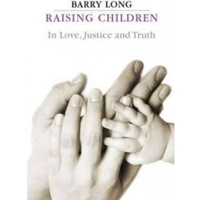 Raising Children in Love, Justice and Tru - B. Long