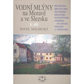 Vodní mlýny na Moravě a ve Slezsku I.díl -- Bílovecko, Bruntálsko, Hlučínsko, Krnovsko, Novojičínsko, Odersko-Fulnecko... - Pavel Solnický