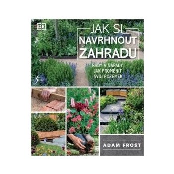 Jak si navrhnout zahradu - Adam Frost