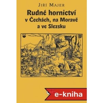 Rudné hornictví v Čechách, na Moravě a ve Slezsku: J. Majer ELEKTRONICKÁ KNIHA