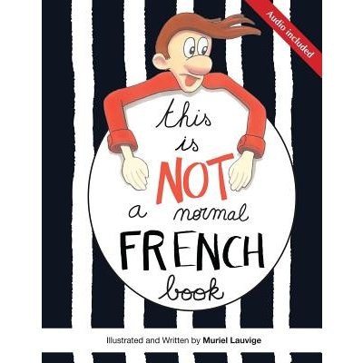This Is Not a Normal French Book: This Is a Comic Book for Adult Learners, at Beginning and Intermediate Levels Who Want to Learn French Using Visuals Lauvige MurielPaperback