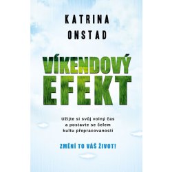 Víkendový efekt - Užijte si svůj volný čas a postavte se čelem kultu přepracovanosti, změní to váš život! - Onstad Katrina