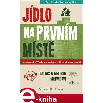 Jídlo na prvním místě. Vyzkoušejte Whole30 a změňte svůj život k nepoznání aneb paleo mýtů zbavené - Melissa a Dallas Hartwigovi