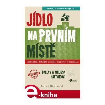 Jídlo na prvním místě. Vyzkoušejte Whole30 a změňte svůj život k nepoznání aneb paleo mýtů zbavené - Melissa a Dallas Hartwigovi – Zbozi.Blesk.cz