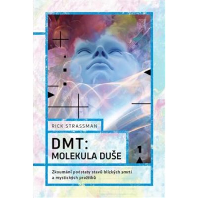 DMT: molekula duše - Zkoumání podstaty stavů blízkých smrti a mystických prožitků - Rick Strassman – Zboží Mobilmania