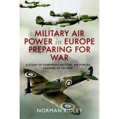 Military Air Power in Europe Preparing for War - Norman Ridley – Hledejceny.cz