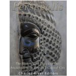 Persepolis: The History and Legacy of the Ancient Persian Empires Capital City – Hledejceny.cz