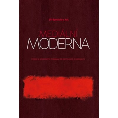 Mediální moderna. Studie k soudobým formám de-abstrakce a mediality - Jiří Bystřický, kol. - Pavel Mervart – Zboží Mobilmania