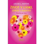 Život v láske, zdraví a radosti - Louise L. Hayová – Hledejceny.cz