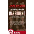 Temné osudy Habsburků a jejich příbuzných - Jan Bauer