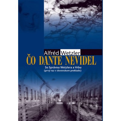 Čo Dante nevidel -- So Správou Wetzlera a Vrbu Alfréd Wetzler – Hledejceny.cz