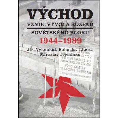 Východ Vznik, vývoj a rozpad sovětského bloku 1944-1989 - Bohuslav Litera, Miroslav Tejchman, Jiří Vykoukal – Hledejceny.cz