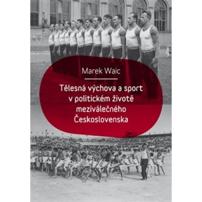 Tělesná výchova a sport v politickém životě meziválečného Československa - Marek Waic – Zboží Mobilmania