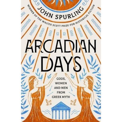 Arcadian Days: Gods, Women and Men from Greek Myth - From the Winner of the Walter Scott Prize for Historical Fiction – Sleviste.cz