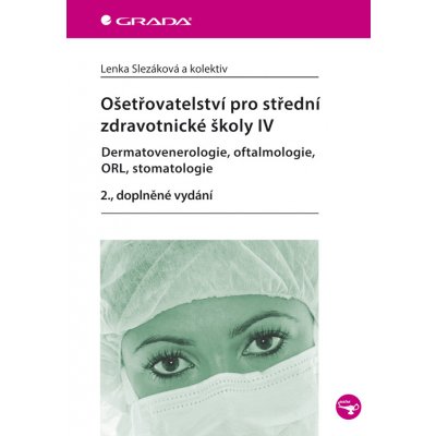 Ošetřovatelství pro střední zdravotnické školy IV - Dermatovenerologie, oftalmologie, ORL, stomatolo - Slezáková Lenka, kolektiv – Zboží Mobilmania