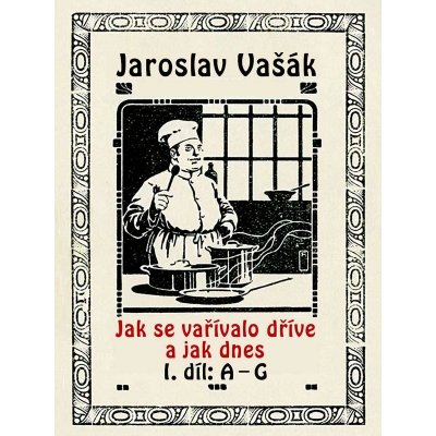 Jak se vařívalo kdysi a jak dnes. 1. díl: A - G - Jaroslav Vašák – Zboží Mobilmania